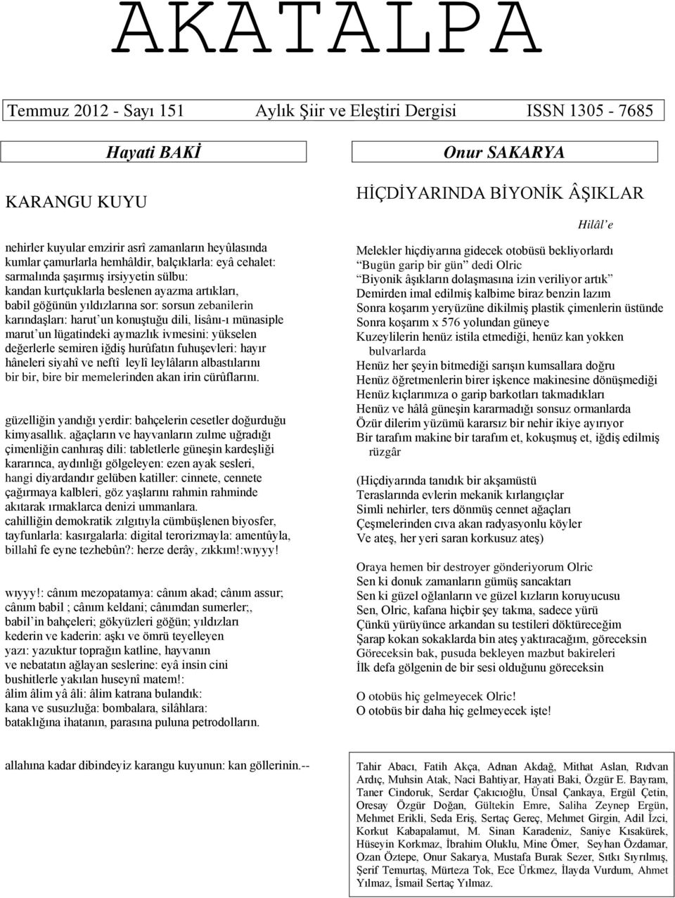 münasiple marut un lügatindeki aymazlık ivmesini: yükselen değerlerle semiren iğdiş hurûfatın fuhuşevleri: hayır hâneleri siyahî ve neftî leylî leylâların albastılarını bir bir, bire bir memelerinden