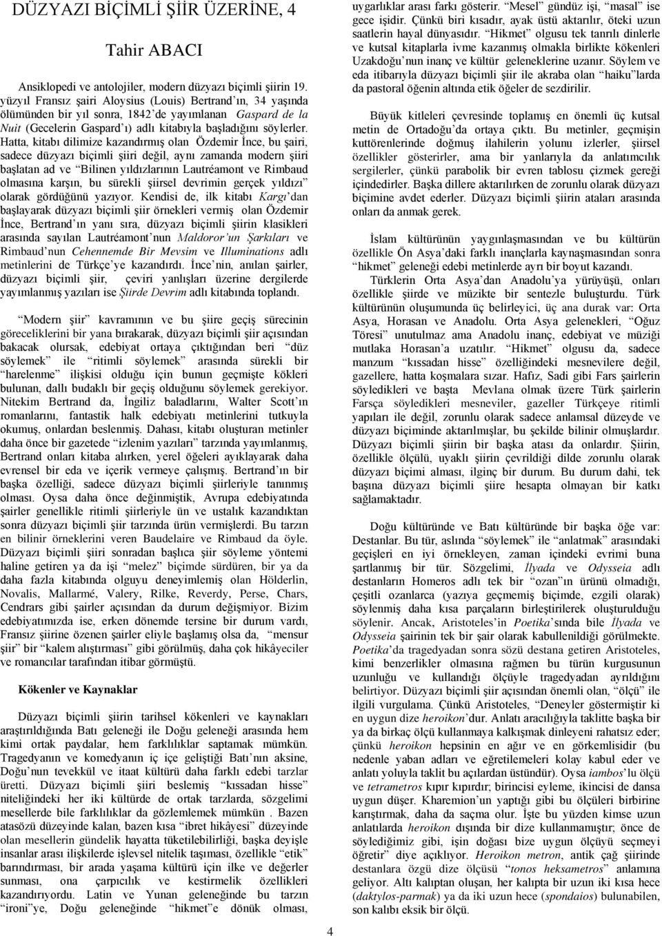 Hatta, kitabı dilimize kazandırmış olan Özdemir İnce, bu şairi, sadece düzyazı biçimli şiiri değil, aynı zamanda modern şiiri başlatan ad ve Bilinen yıldızlarının Lautréamont ve Rimbaud olmasına