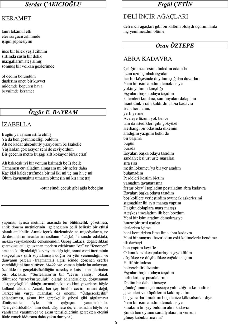 BAYRAM Bugün ya aynam istifa etmiş Ya da ben görünmezliği buldum Ah ne kadar absoulutly yazıyorum be Isabelle Yaşlardan göz akıyor seni de seviyordum Bir gecenin metro kuşağı zift kokuyor biraz etraf