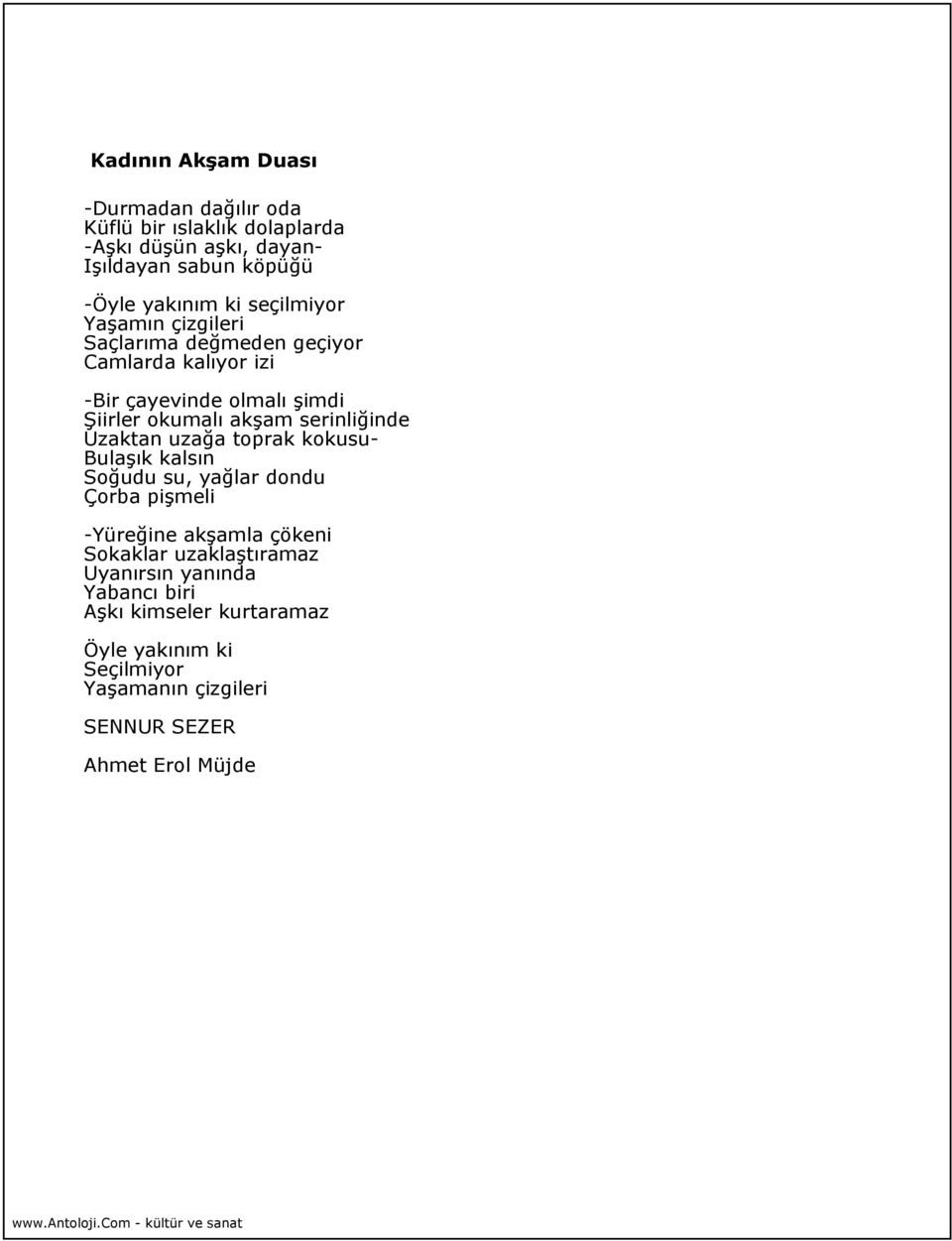 okumalı akşam serinliğinde Uzaktan uzağa toprak kokusu- Bulaşık kalsın Soğudu su, yağlar dondu Çorba pişmeli -Yüreğine akşamla