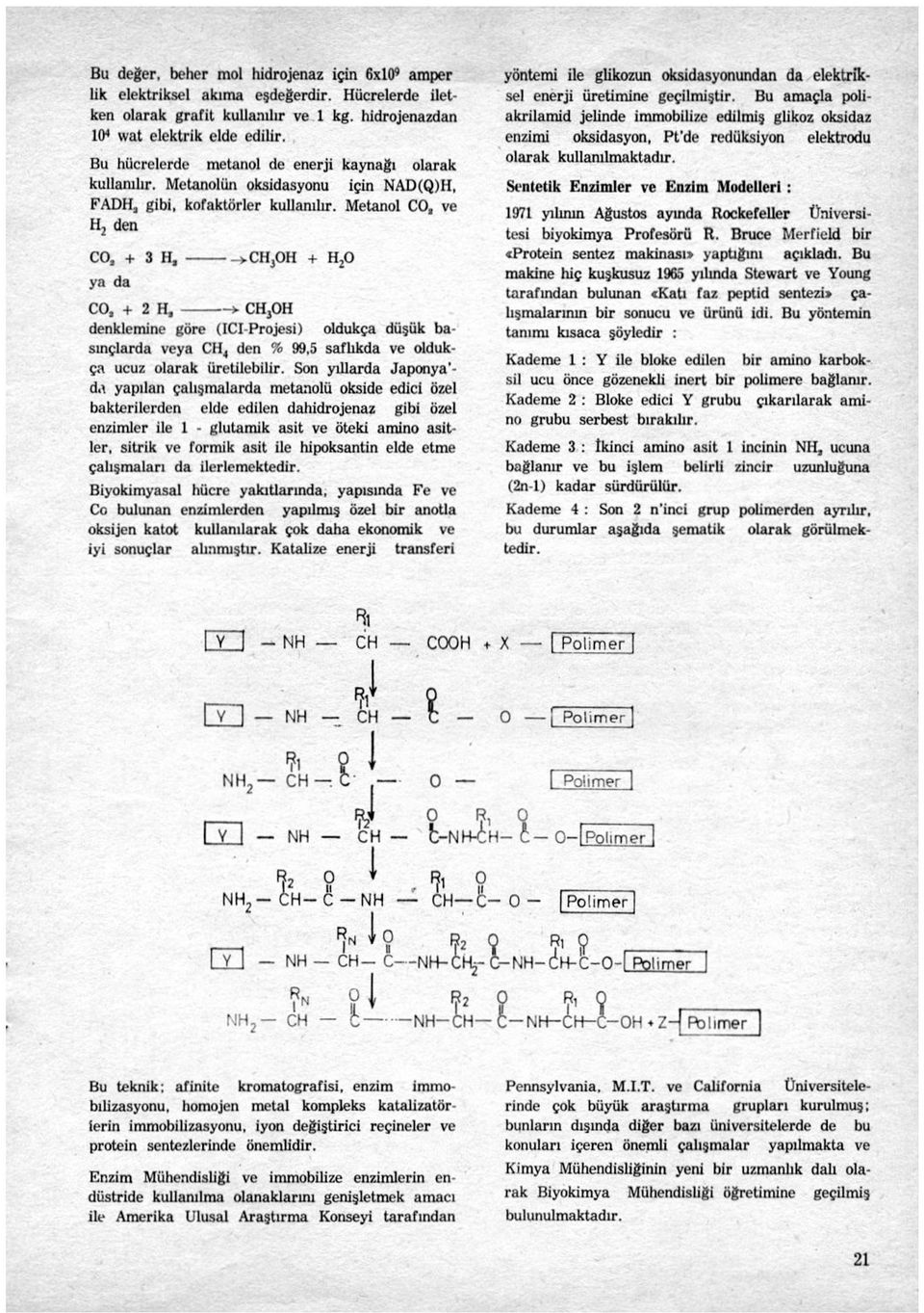 Metanol CO, ve H 2 den CO, + 3 H, -ychjoh + H 2 0 ya da CO, + 2 H, CHjOH denklemine göre (ICI-Projesi) oldukça düşük basınçlarda veya CH 4 den % 99,5 safhkda ve oldukça ucuz olarak üretilebilir.