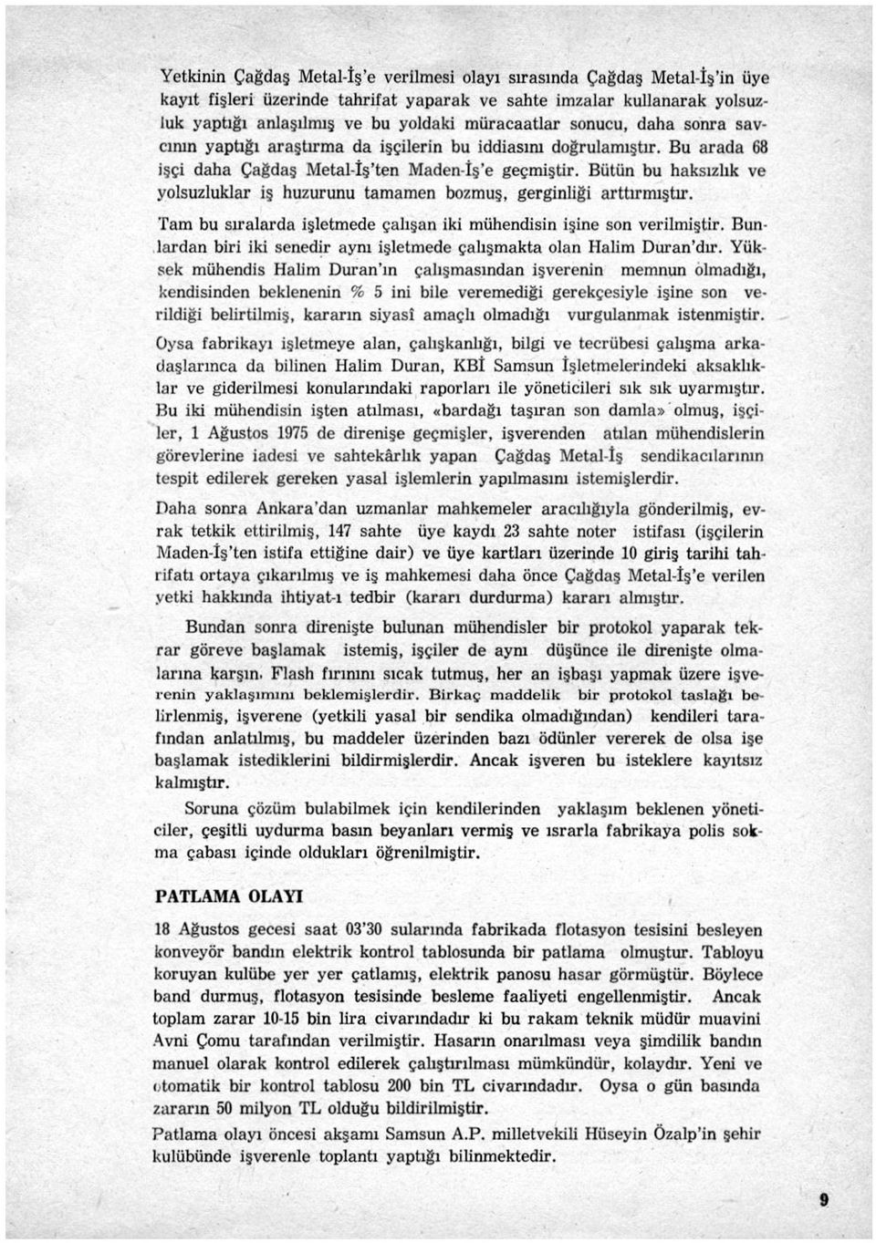 Bütün bu haksızlık v e yolsuzluklar iş huzurunu t a m a m e n bozmuş, gerginliği arttırmıştır. T a m bu s ı r a l a r d a işletmede çalışan iki mühendisin işine son verilmiştir.