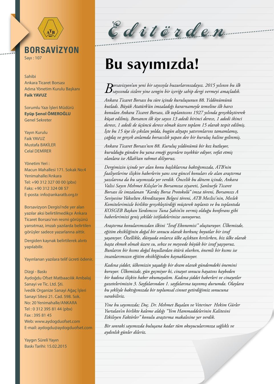 tr Borsavizyon Dergisi'nde yer alan yazılar aksi belirtilmedikçe Ankara Ticaret Borsası'nın resmi görüşünü yansıtmaz, imzalı yazılarda belirtilen görüşler sadece yazarlarına aittir.