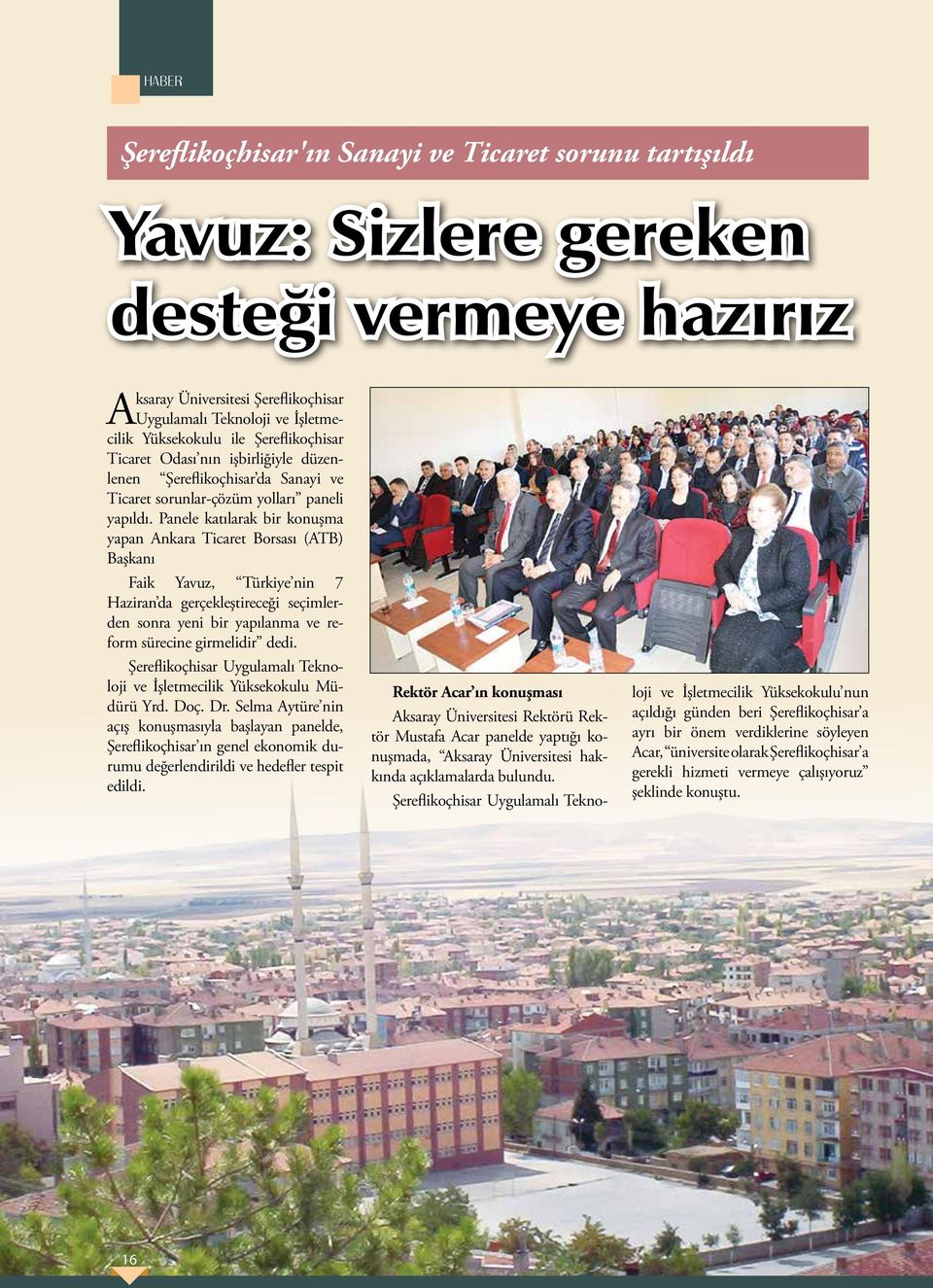 Panele katılarak bir konuşma yapan Ankara Ticaret Borsası (ATB) Başkanı Faik Yavuz, Türkiye nin 7 Haziran da gerçekleştireceği seçimlerden sonra yeni bir yapılanma ve reform sürecine girmelidir dedi.