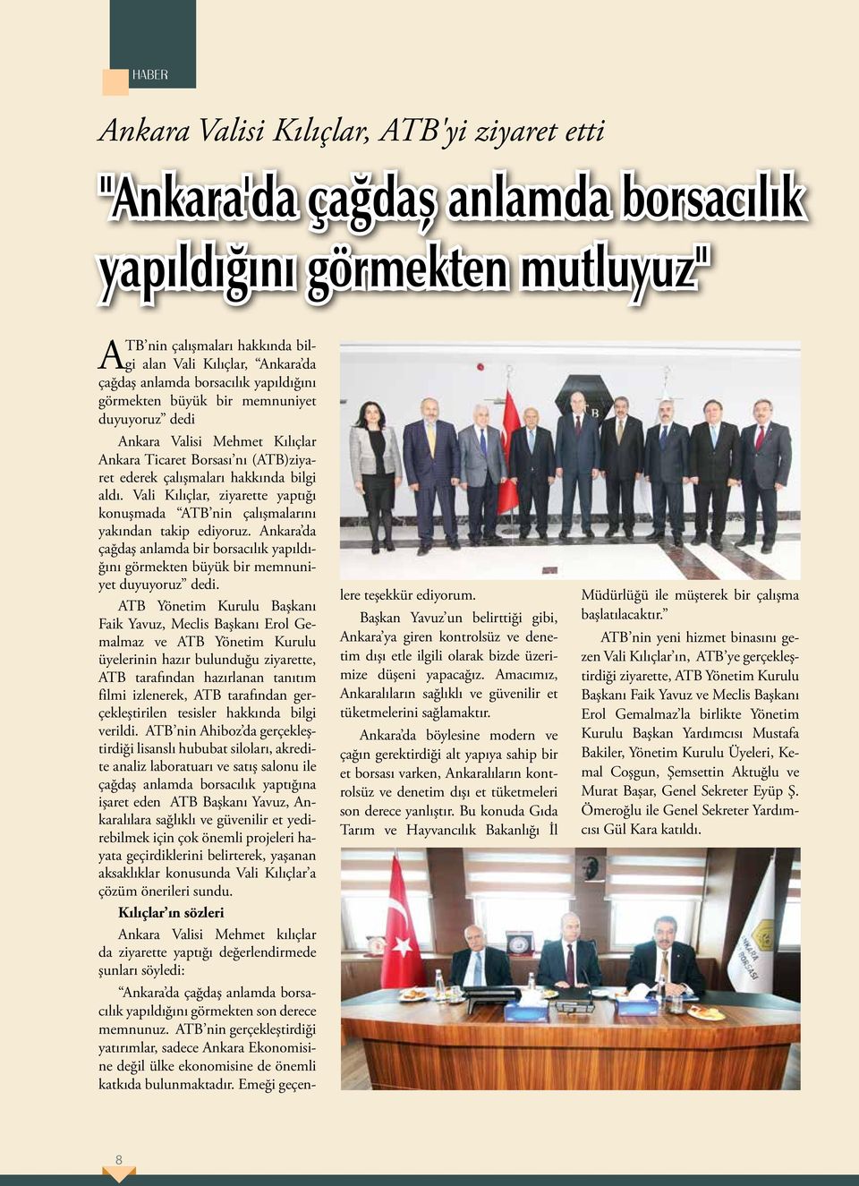 Vali Kılıçlar, ziyarette yaptığı konuşmada ATB nin çalışmalarını yakından takip ediyoruz. Ankara da çağdaş anlamda bir borsacılık yapıldığını görmekten büyük bir memnuniyet duyuyoruz dedi.