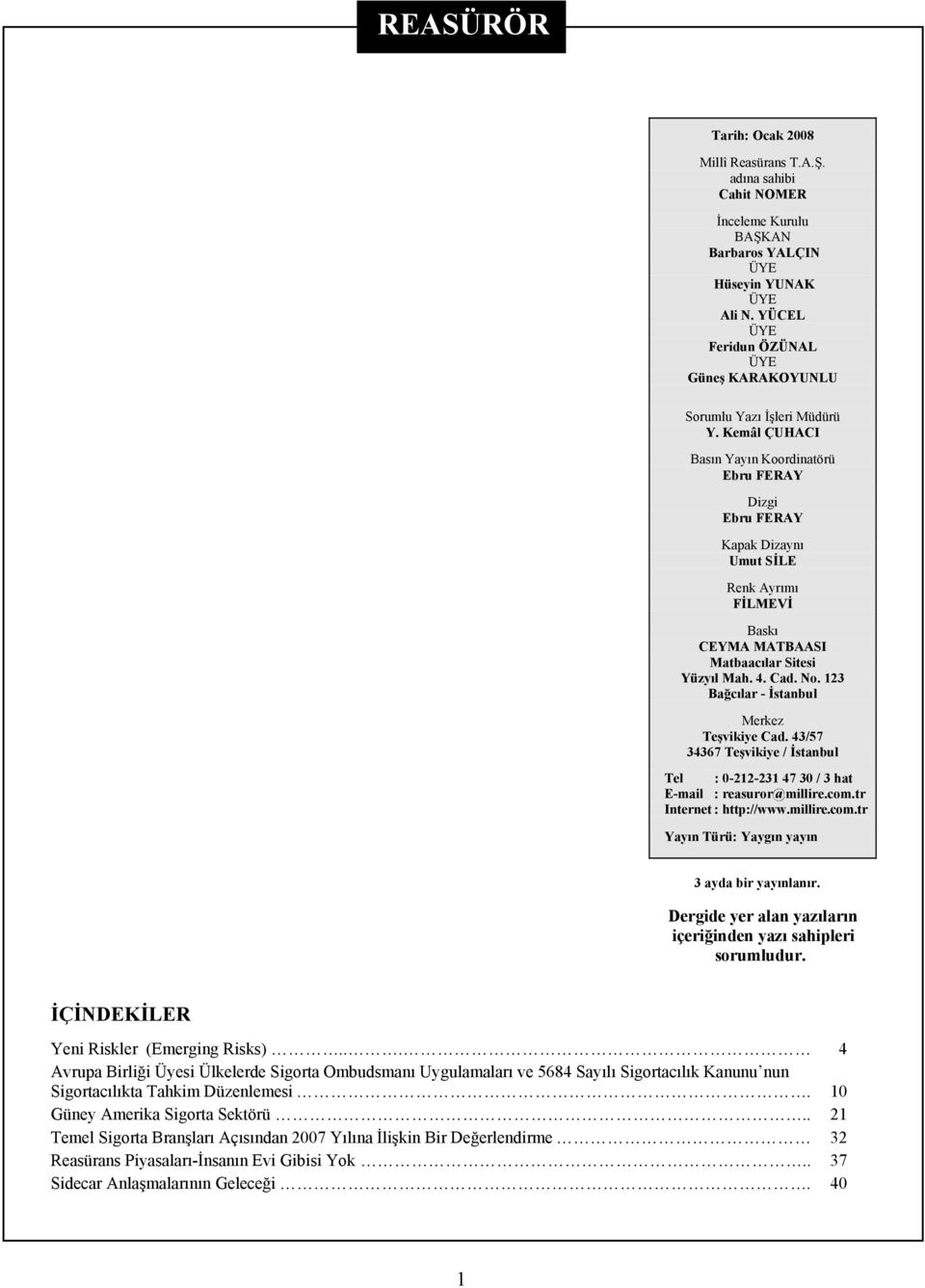 Kemâl ÇUHACI Basın Yayın Koordinatörü Ebru FERAY Dizgi Ebru FERAY Kapak Dizaynı Umut SİLE Renk Ayrımı FİLMEVİ Baskı CEYMA MATBAASI Matbaacılar Sitesi Yüzyıl Mah. 4. Cad. No.