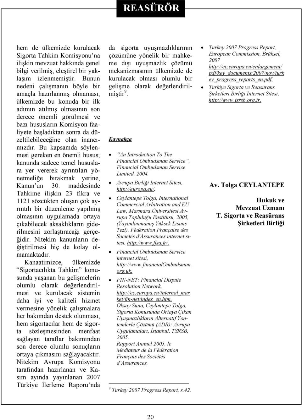 da düzeltilebileceğine olan inancımızdır. Bu kapsamda söylenmesi gereken en önemli husus; kanunda sadece temel hususlara yer vererek ayrıntıları yönetmeliğe bırakmak yerine, Kanun un 30.