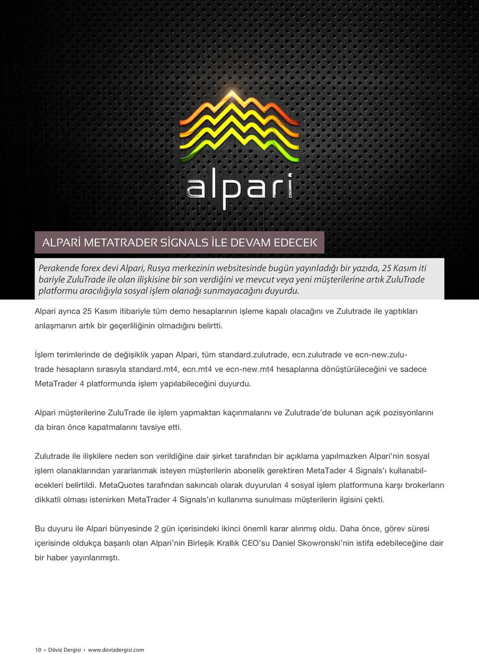 Alpari ayrıca 25 Kasım itibariyle tüm demo hesaplarının işleme kapalı olacağını ve Zulutrade ile yaptıkları anlaşmanın artık bir geçerliliğinin olmadığını belirtti.