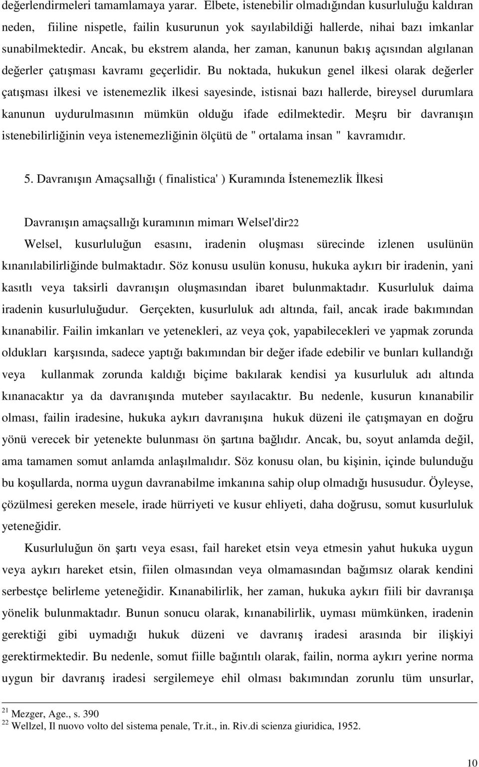 Bu noktada, hukukun genel ilkesi olarak değerler çatışması ilkesi ve istenemezlik ilkesi sayesinde, istisnai bazı hallerde, bireysel durumlara kanunun uydurulmasının mümkün olduğu ifade edilmektedir.