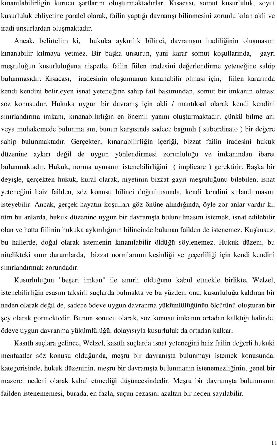 Ancak, belirtelim ki, hukuka aykırılık bilinci, davranışın iradiliğinin oluşmasını kınanabilir kılmaya yetmez.