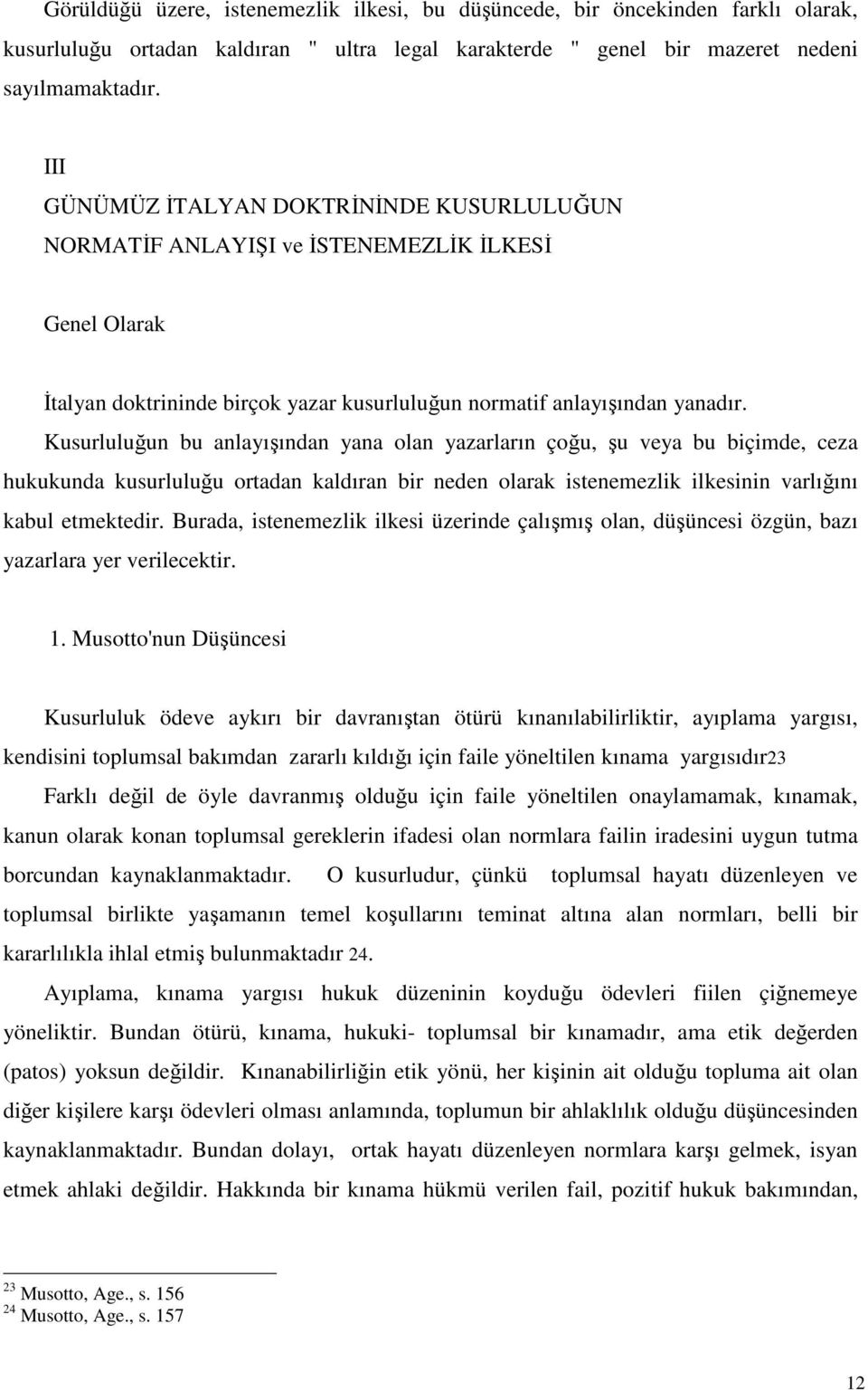 Kusurluluğun bu anlayışından yana olan yazarların çoğu, şu veya bu biçimde, ceza hukukunda kusurluluğu ortadan kaldıran bir neden olarak istenemezlik ilkesinin varlığını kabul etmektedir.