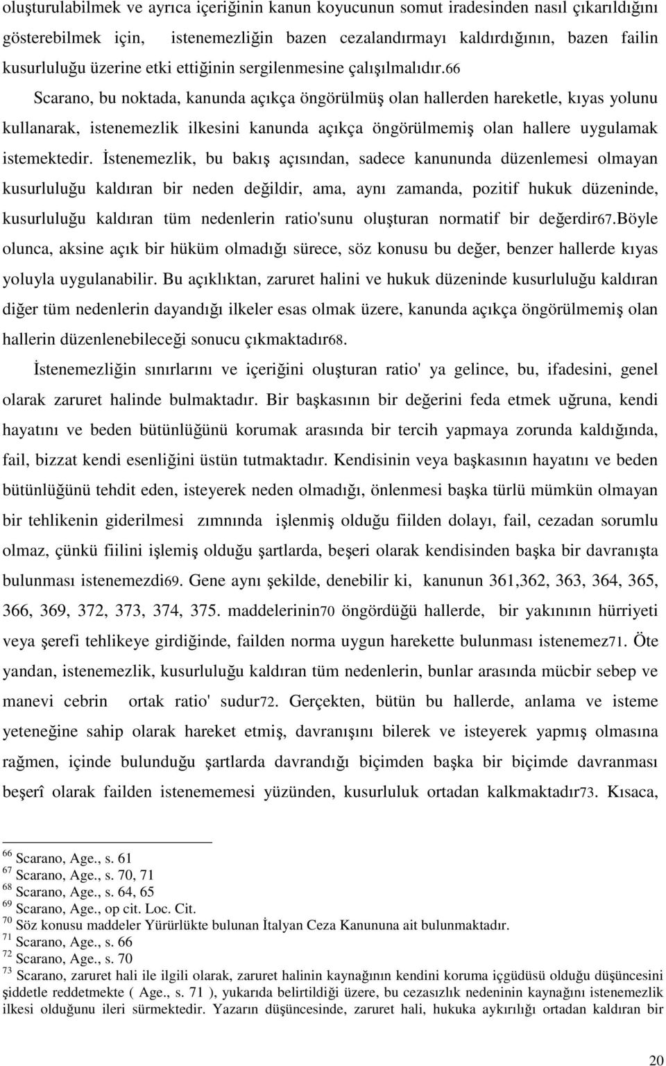 66 Scarano, bu noktada, kanunda açıkça öngörülmüş olan hallerden hareketle, kıyas yolunu kullanarak, istenemezlik ilkesini kanunda açıkça öngörülmemiş olan hallere uygulamak istemektedir.