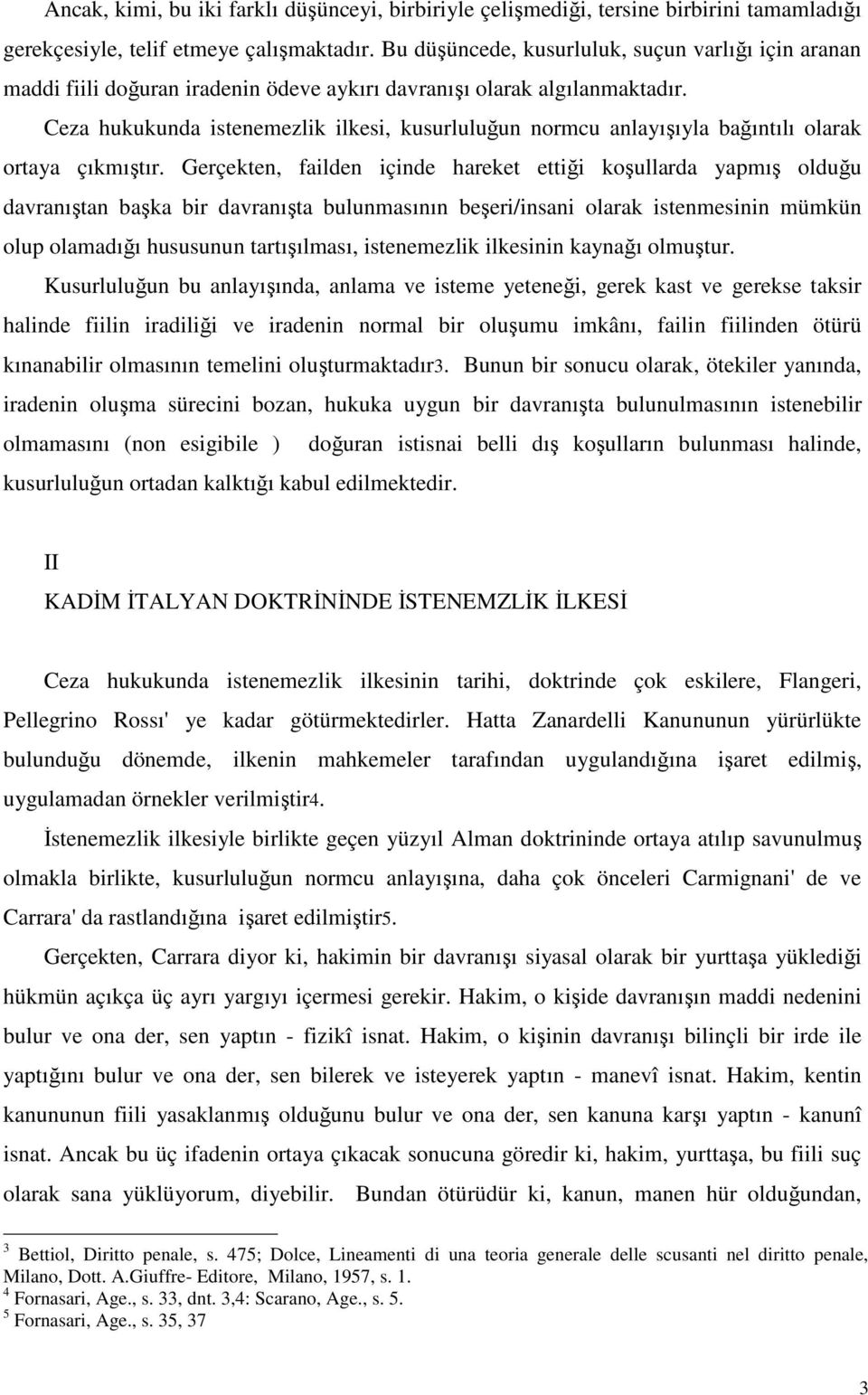 Ceza hukukunda istenemezlik ilkesi, kusurluluğun normcu anlayışıyla bağıntılı olarak ortaya çıkmıştır.