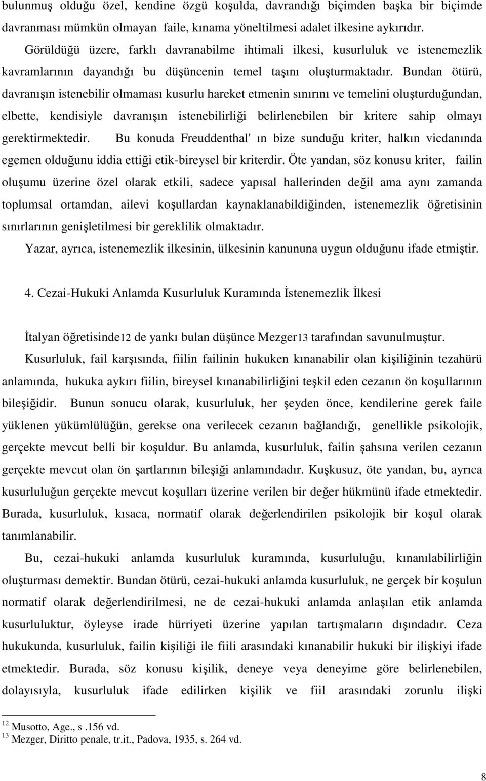 Bundan ötürü, davranışın istenebilir olmaması kusurlu hareket etmenin sınırını ve temelini oluşturduğundan, elbette, kendisiyle davranışın istenebilirliği belirlenebilen bir kritere sahip olmayı