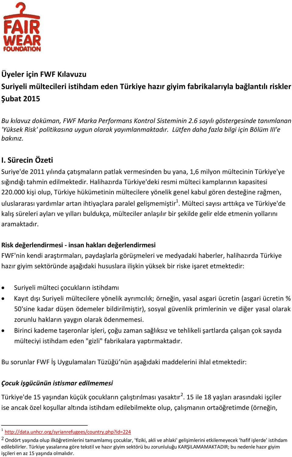 I'e bakınız. I. Sürecin Özeti Suriye'de 2011 yılında çatışmaların patlak vermesinden bu yana, 1,6 milyon mültecinin Türkiye'ye sığındığı tahmin edilmektedir.