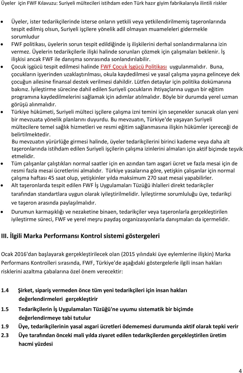 İş ilişkisi ancak FWF ile danışma sonrasında sonlandırılabilir. Çocuk işgücü tespit edilmesi halinde FWF Çocuk İşgücü Politikası uygulanmalıdır.