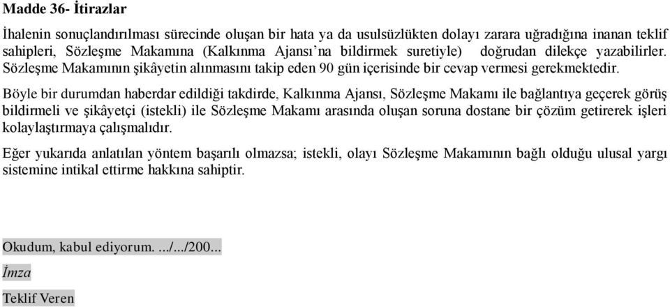 Böyle bir durumdan haberdar edildiği takdirde, Kalkınma Ajansı, Sözleşme Makamı ile bağlantıya geçerek görüş bildirmeli ve şikâyetçi (istekli) ile Sözleşme Makamı arasında oluşan soruna dostane bir