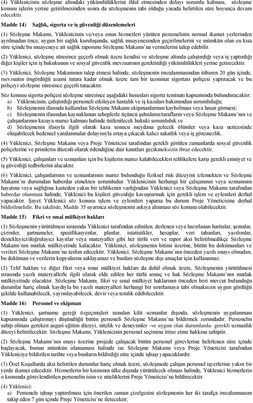 Madde 14) Sağlık, sigorta ve iģ güvenliği düzenlemeleri (1) Sözleşme Makamı, Yüklenicinin ve/veya onun hizmetleri yürüten personelinin normal ikamet yerlerinden ayrılmadan önce, uygun bir sağlık