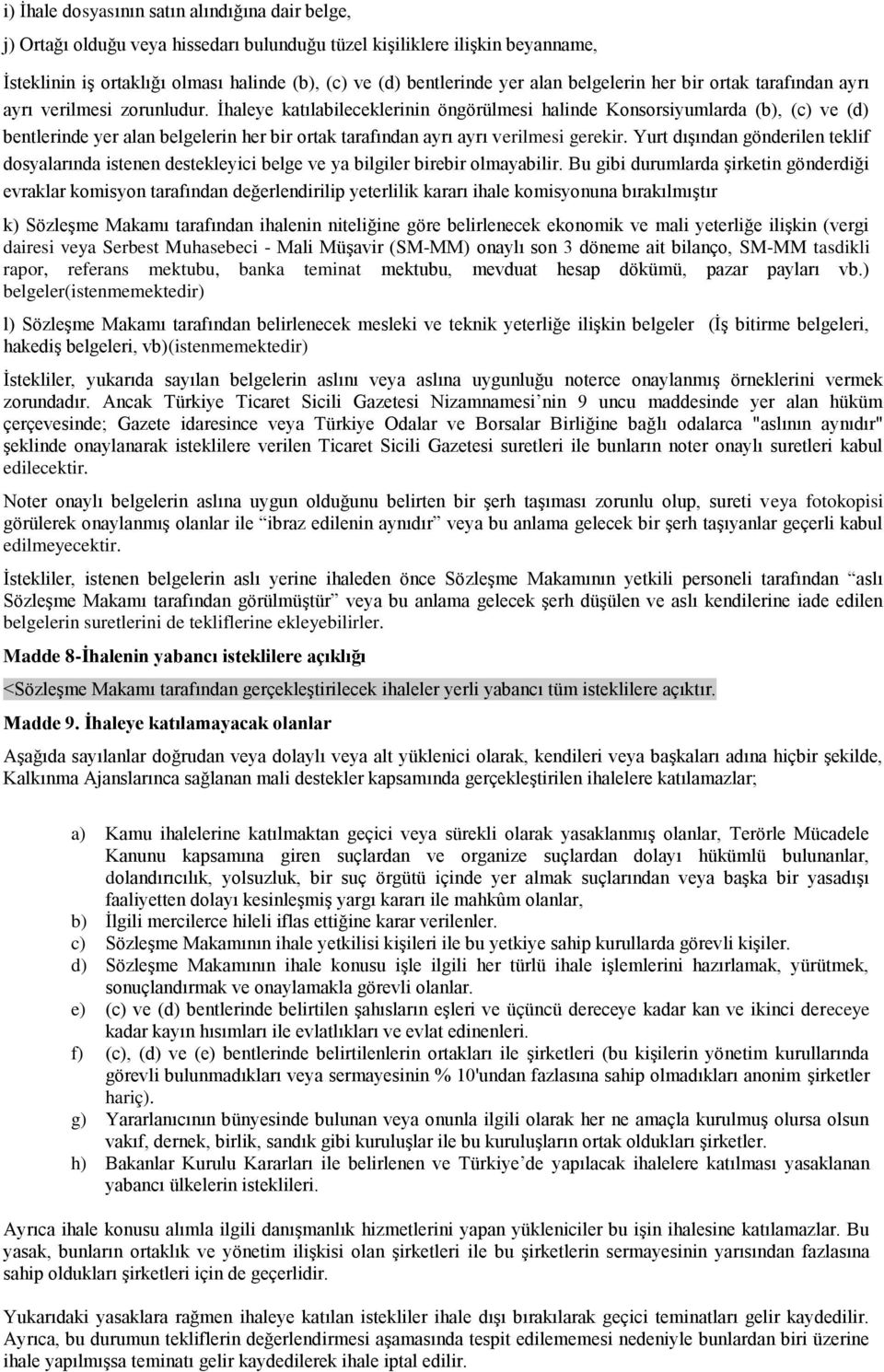 İhaleye katılabileceklerinin öngörülmesi halinde Konsorsiyumlarda (b), (c) ve (d) bentlerinde yer alan belgelerin her bir ortak tarafından ayrı ayrı verilmesi gerekir.