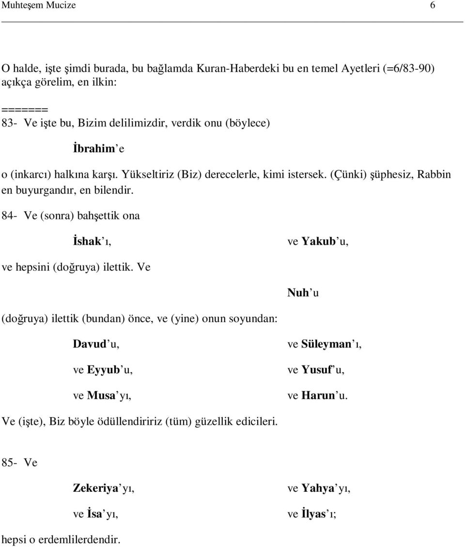 84- Ve (sonra) bahşettik ona Đshak ı, ve Yakub u, ve hepsini (doğruya) ilettik.