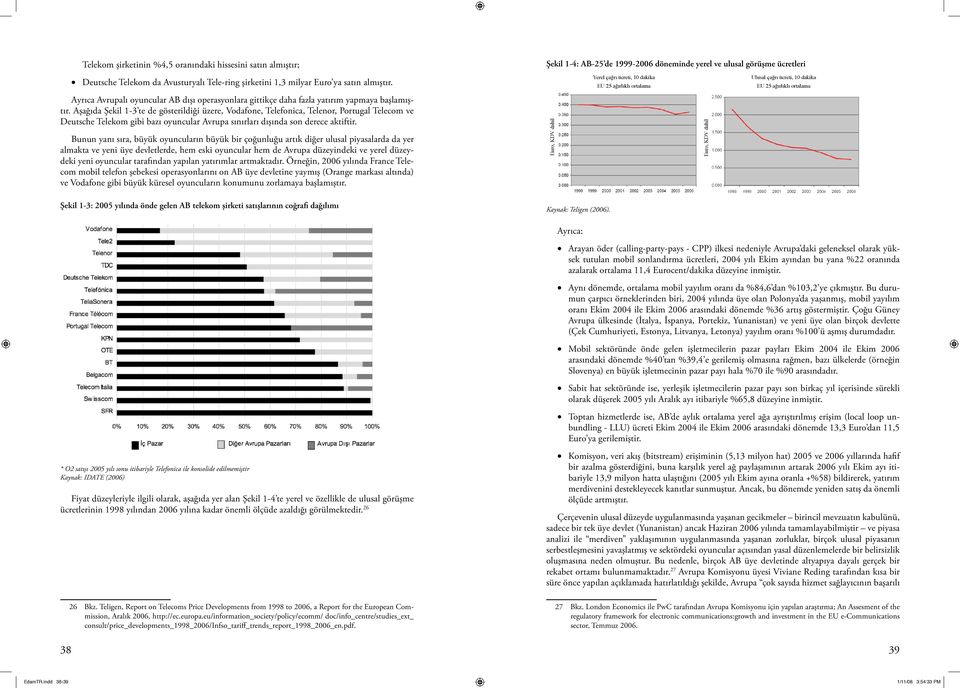 Aşağıda Şekil 1-3 te de gösterildiği üzere, Vodafone, Telefonica, Telenor, Portugal Telecom ve Deutsche Telekom gibi bazı oyuncular Avrupa sınırları dışında son derece aktiftir.