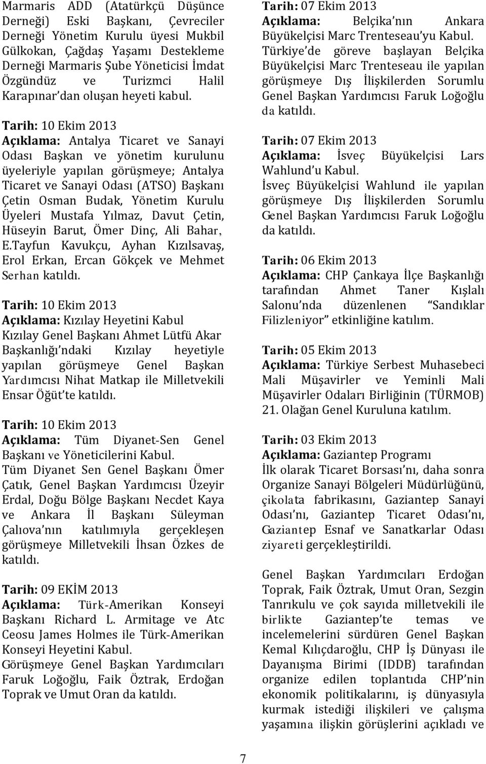 Tarih: 10 Ekim 2013 Açıklama: Antalya Ticaret ve Sanayi Odası Başkan ve yönetim kurulunu üyeleriyle yapılan görüşmeye; Antalya Ticaret ve Sanayi Odası (ATSO) Başkanı Çetin Osman Budak, Yönetim Kurulu