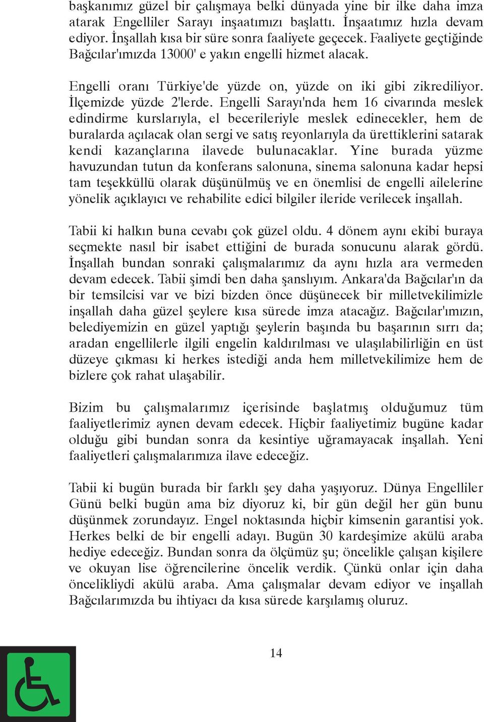 Engelli Sarayý'nda hem 16 civarýnda meslek edindirme kurslarýyla, el becerileriyle meslek edinecekler, hem de buralarda açýlacak olan sergi ve satýþ reyonlarýyla da ürettiklerini satarak kendi