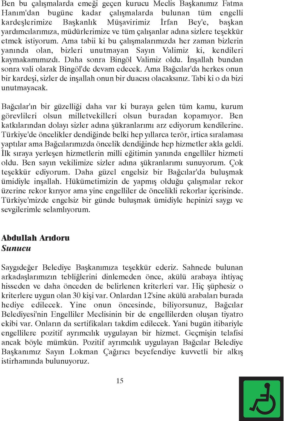 Daha sonra Bingöl Valimiz oldu. Ýnþallah bundan sonra vali olarak Bingöl'de devam edecek. Ama Baðcýlar'da herkes onun bir kardeþi, sizler de inþallah onun bir duacýsý olacaksýnýz.