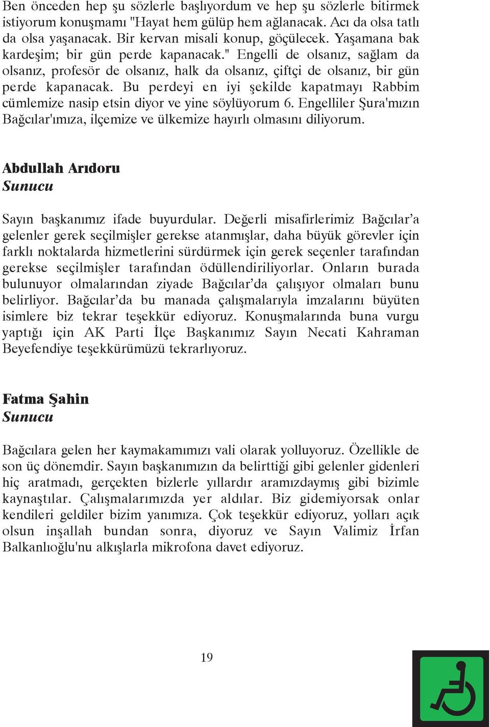 Bu perdeyi en iyi þekilde kapatmayý Rabbim cümlemize nasip etsin diyor ve yine söylüyorum 6. Engelliler Þura'mýzýn Baðcýlar'ýmýza, ilçemize ve ülkemize hayýrlý olmasýný diliyorum.