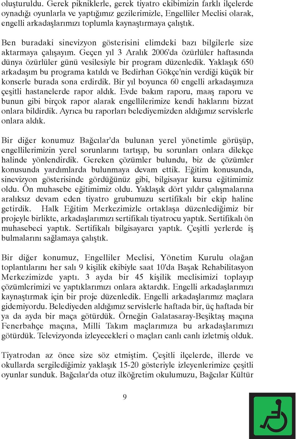 Ben buradaki sinevizyon gösterisini elimdeki bazý bilgilerle size aktarmaya çalýþayým. Geçen yýl 3 Aralýk 2006'da özürlüler haftasýnda dünya özürlüler günü vesilesiyle bir program düzenledik.