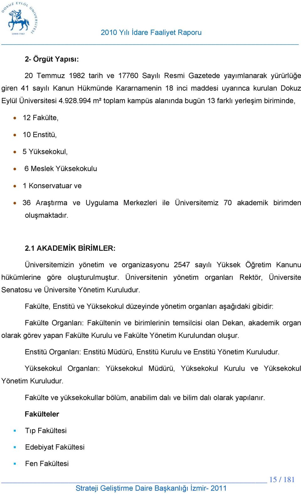 akademik birimden oluşmaktadır. 2.1 AKADEMİK BİRİMLER: Üniversitemizin yönetim ve organizasyonu 2547 sayılı Yüksek Öğretim Kanunu hükümlerine göre oluşturulmuştur.