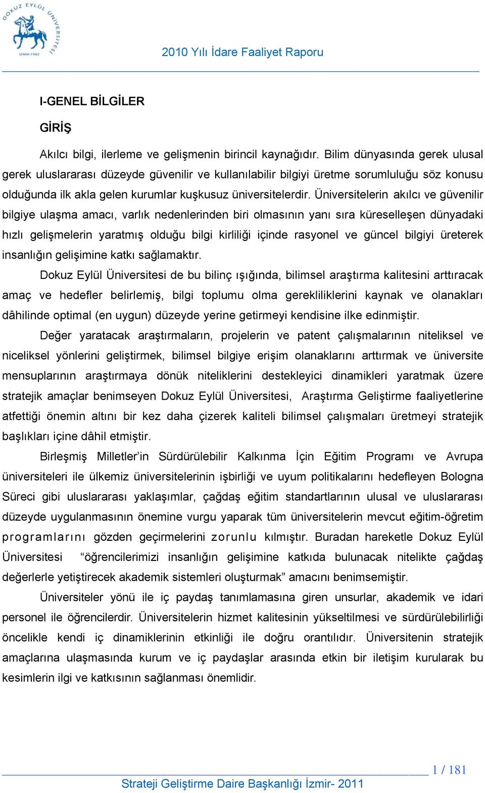 Üniversitelerin akılcı ve güvenilir bilgiye ulaşma amacı, varlık nedenlerinden biri olmasının yanı sıra küreselleşen dünyadaki hızlı gelişmelerin yaratmış olduğu bilgi kirliliği içinde rasyonel ve