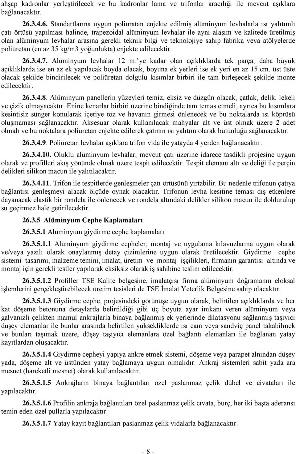 Standartlarına uygun poliüratan enjekte edilmiş alüminyum levhalarla ısı yalıtımlı çatı örtüsü yapılması halinde, trapezoidal alüminyum levhalar ile aynı alaşım ve kalitede üretilmiş olan alüminyum