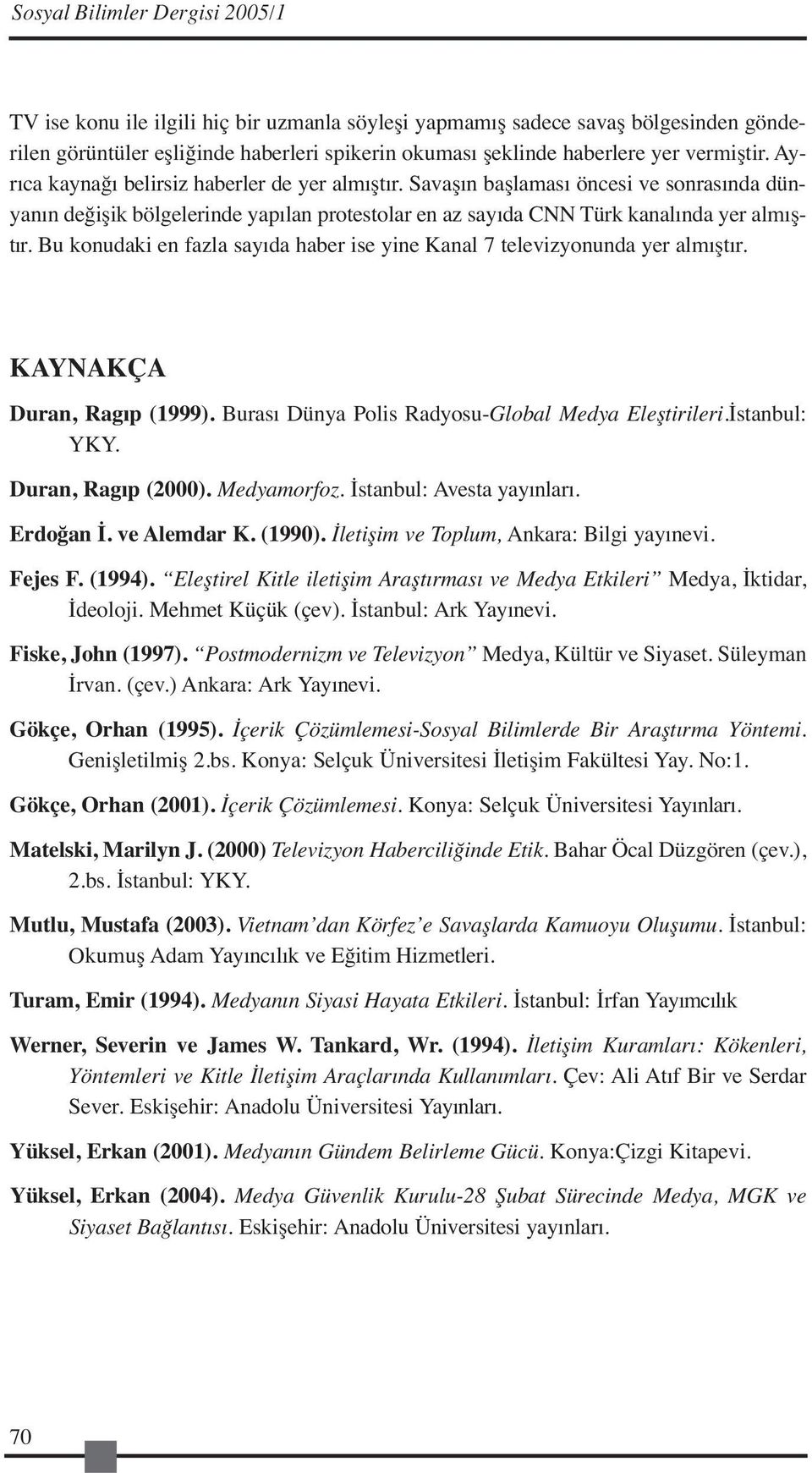 Bu konudaki en fazla sayıda haber ise yine Kanal 7 televizyonunda yer almıştır. KAYNAKÇA Duran, Ragıp (1999). Burası Dünya Polis Radyosu-Global Medya Eleştirileri.İstanbul: YKY. Duran, Ragıp (2000).