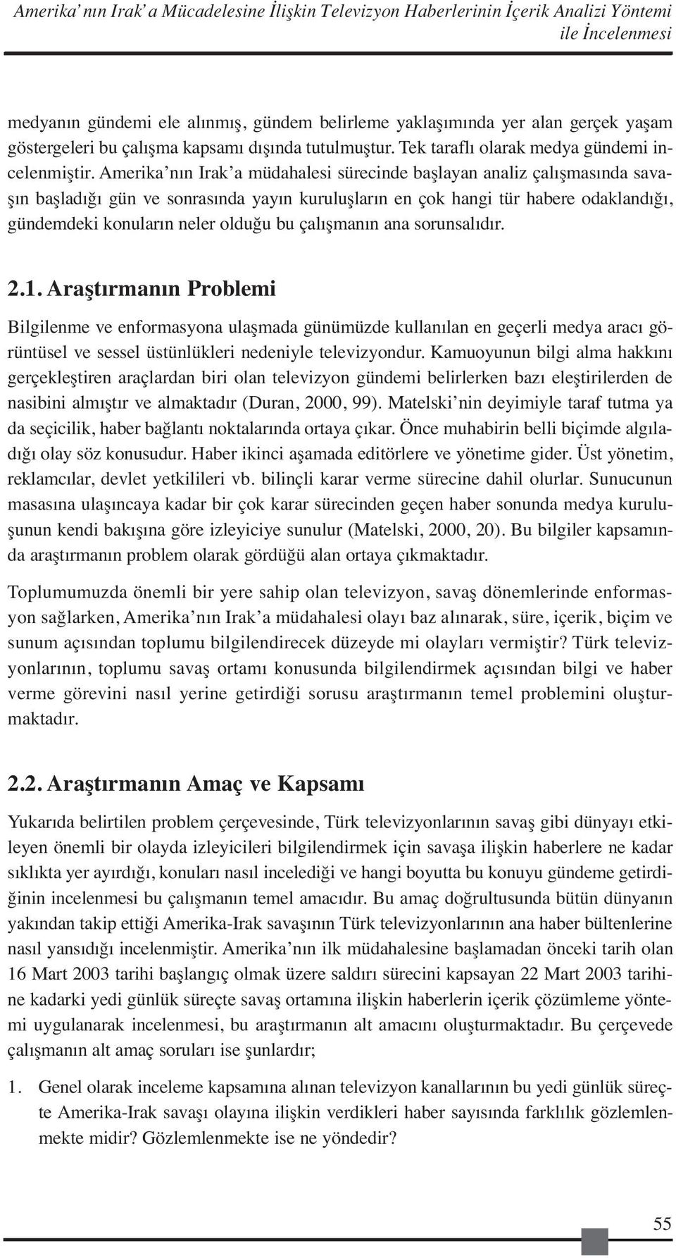 Amerika nın Irak a müdahalesi sürecinde başlayan analiz çalışmasında savaşın başladığı gün ve sonrasında yayın kuruluşların en çok hangi tür habere odaklandığı, gündemdeki konuların neler olduğu bu