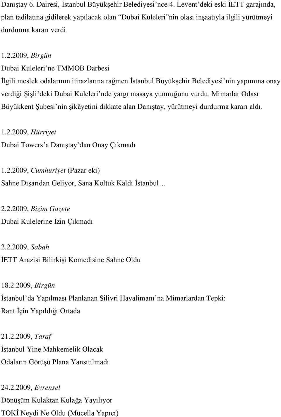 2009, Birgün Dubai Kuleleri ne TMMOB Darbesi İlgili meslek odalarının itirazlarına rağmen İstanbul Büyükşehir Belediyesi nin yapımına onay verdiği Şişli deki Dubai Kuleleri nde yargı masaya yumruğunu