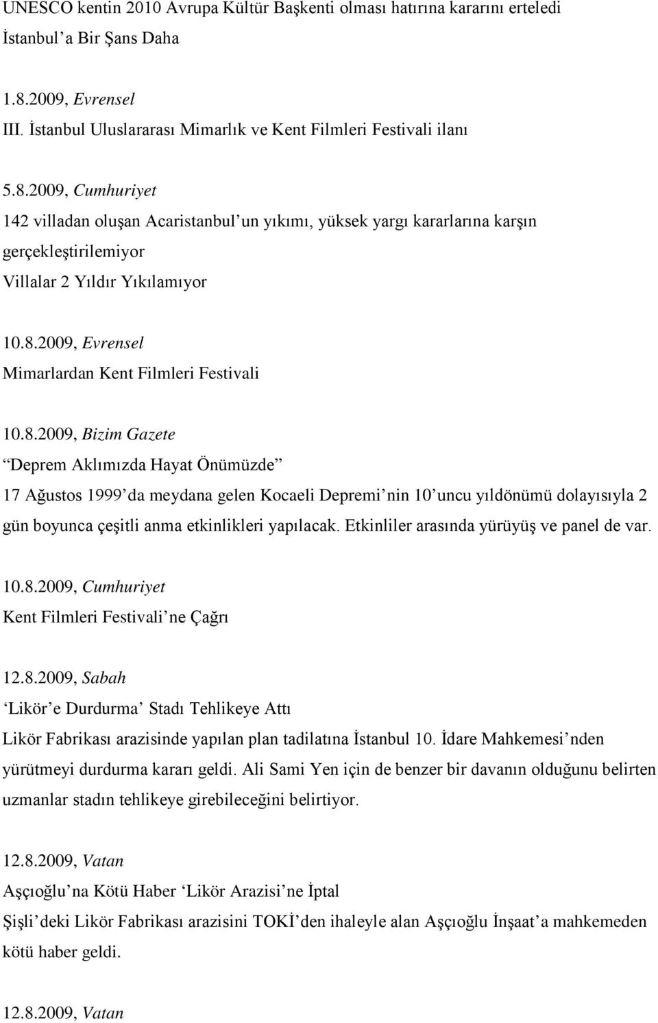 2009, Cumhuriyet 142 villadan oluşan Acaristanbul un yıkımı, yüksek yargı kararlarına karşın gerçekleştirilemiyor Villalar 2 Yıldır Yıkılamıyor 10.8.