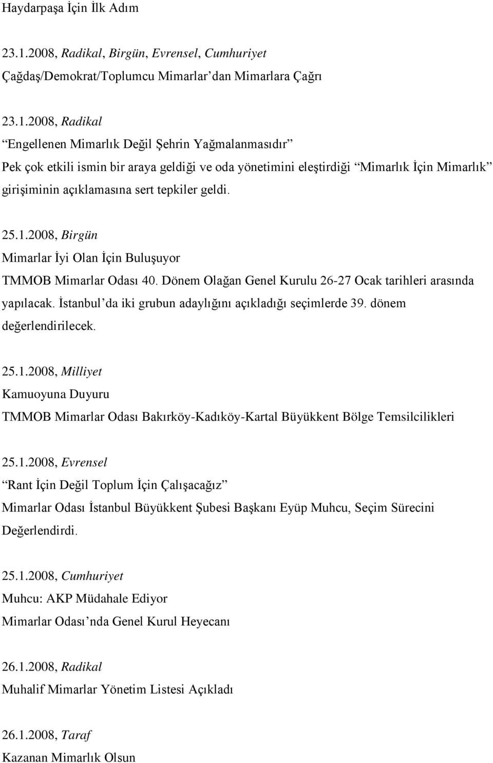 2008, Radikal Engellenen Mimarlık Değil Şehrin Yağmalanmasıdır Pek çok etkili ismin bir araya geldiği ve oda yönetimini eleştirdiği Mimarlık İçin Mimarlık girişiminin açıklamasına sert tepkiler geldi.