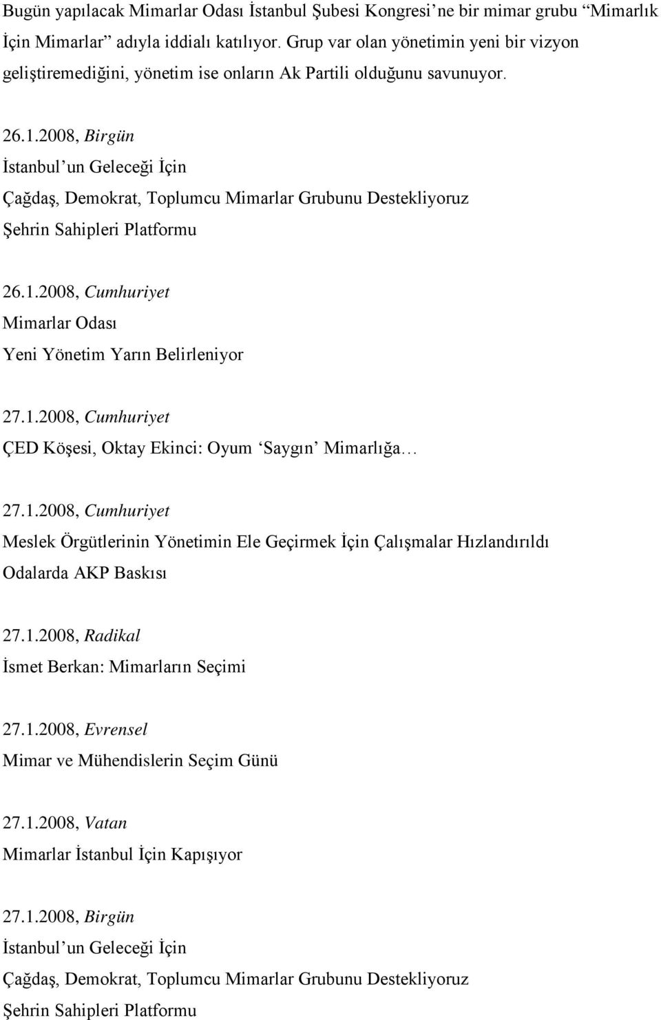 2008, Birgün İstanbul un Geleceği İçin Çağdaş, Demokrat, Toplumcu Mimarlar Grubunu Destekliyoruz Şehrin Sahipleri Platformu 26.1.2008, Cumhuriyet Mimarlar Odası Yeni Yönetim Yarın Belirleniyor 27.1.2008, Cumhuriyet ÇED Köşesi, Oktay Ekinci: Oyum Saygın Mimarlığa 27.