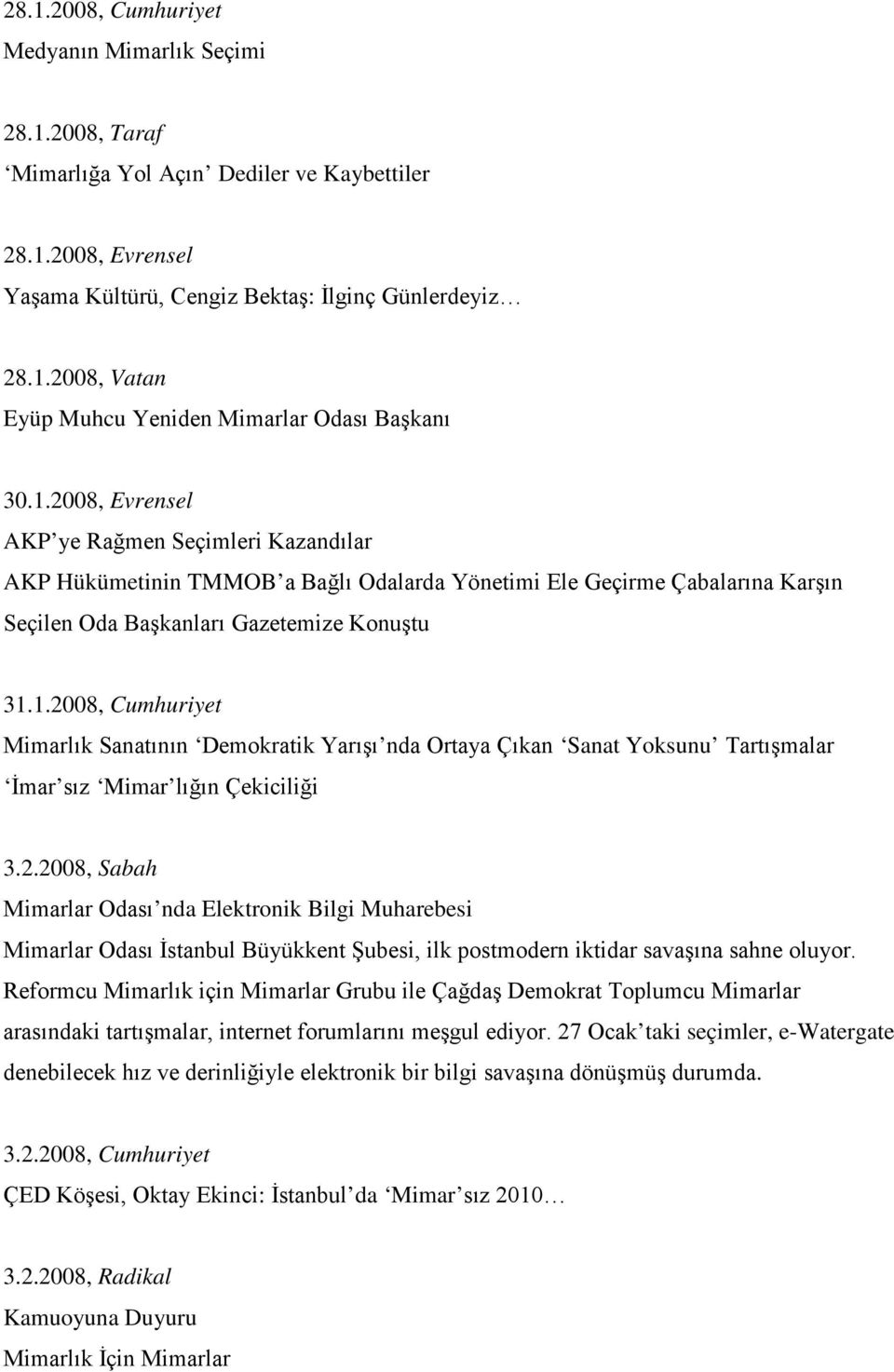 2.2008, Sabah Mimarlar Odası nda Elektronik Bilgi Muharebesi Mimarlar Odası İstanbul Büyükkent Şubesi, ilk postmodern iktidar savaşına sahne oluyor.