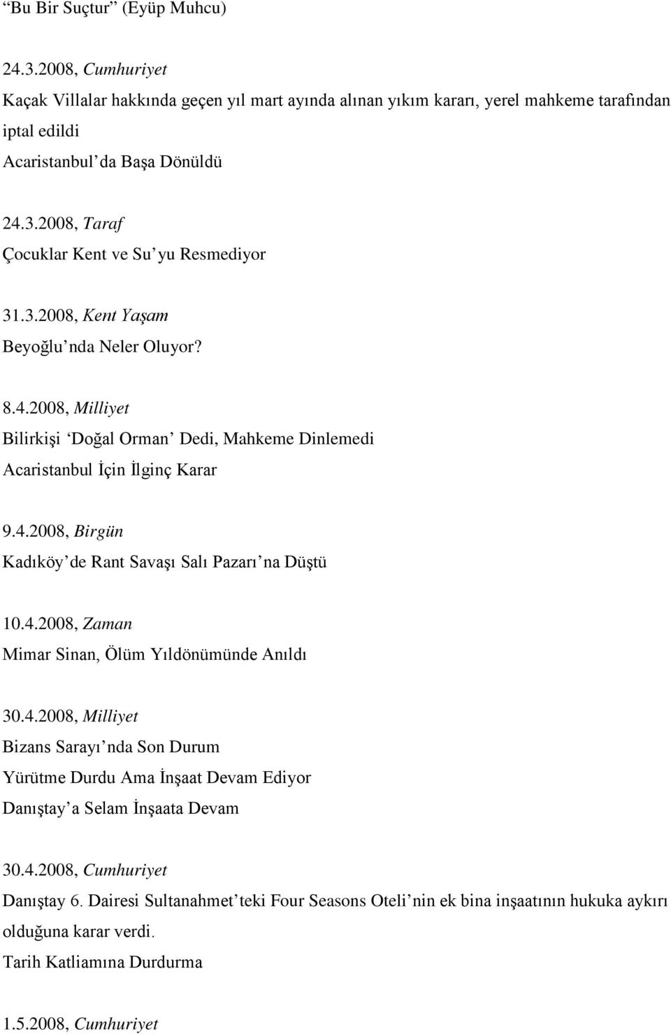 4.2008, Zaman Mimar Sinan, Ölüm Yıldönümünde Anıldı 30.4.2008, Milliyet Bizans Sarayı nda Son Durum Yürütme Durdu Ama İnşaat Devam Ediyor Danıştay a Selam İnşaata Devam 30.4.2008, Cumhuriyet Danıştay 6.