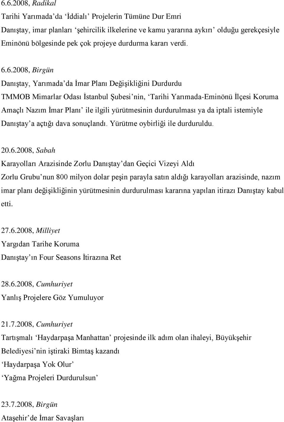 6.2008, Birgün Danıştay, Yarımada da İmar Planı Değişikliğini Durdurdu TMMOB Mimarlar Odası İstanbul Şubesi nin, Tarihi Yarımada-Eminönü İlçesi Koruma Amaçlı Nazım İmar Planı ile ilgili yürütmesinin