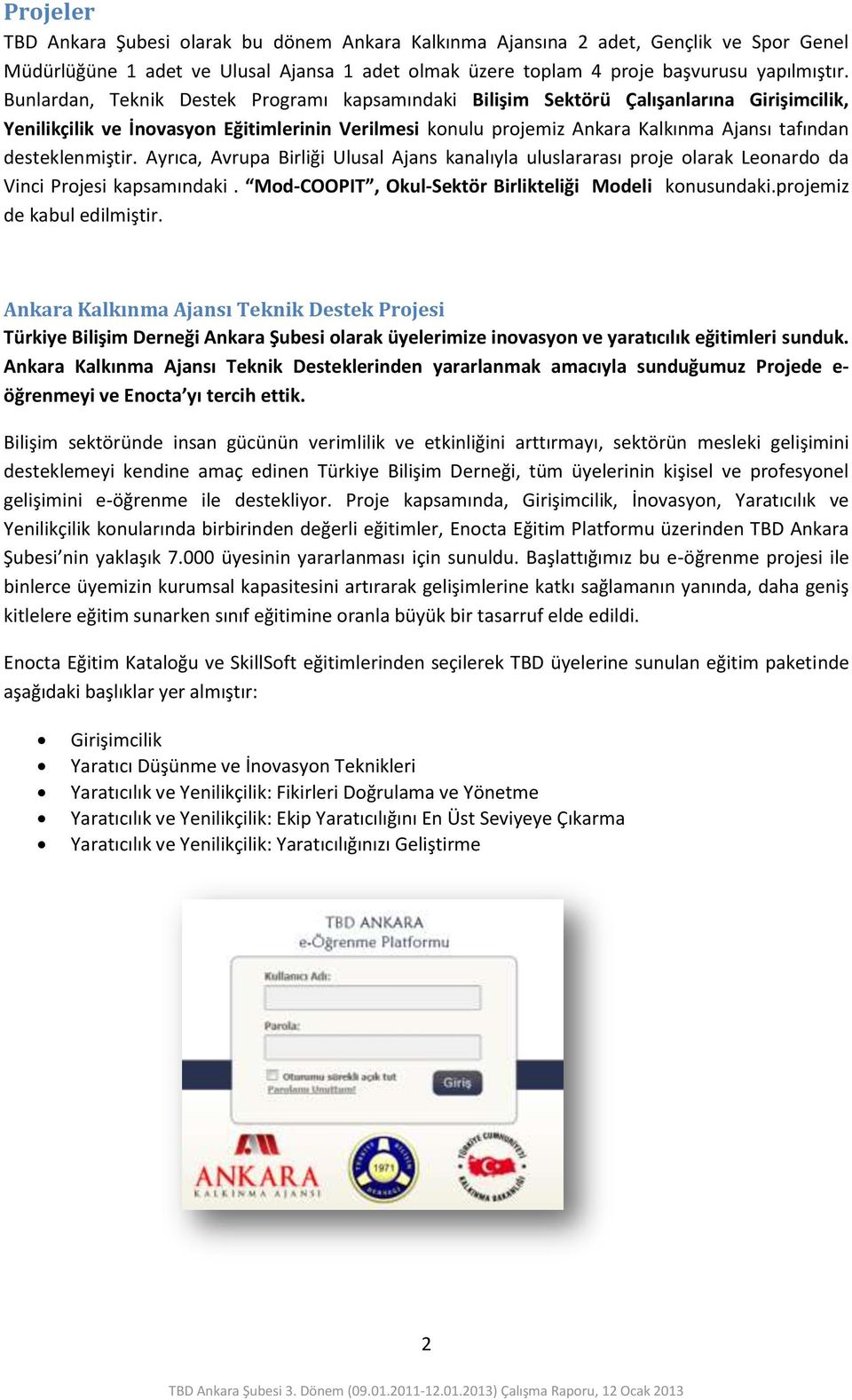 desteklenmiştir. Ayrıca, Avrupa Birliği Ulusal Ajans kanalıyla uluslararası proje olarak Leonardo da Vinci Projesi kapsamındaki. Mod-COOPIT, Okul-Sektör Birlikteliği Modeli konusundaki.