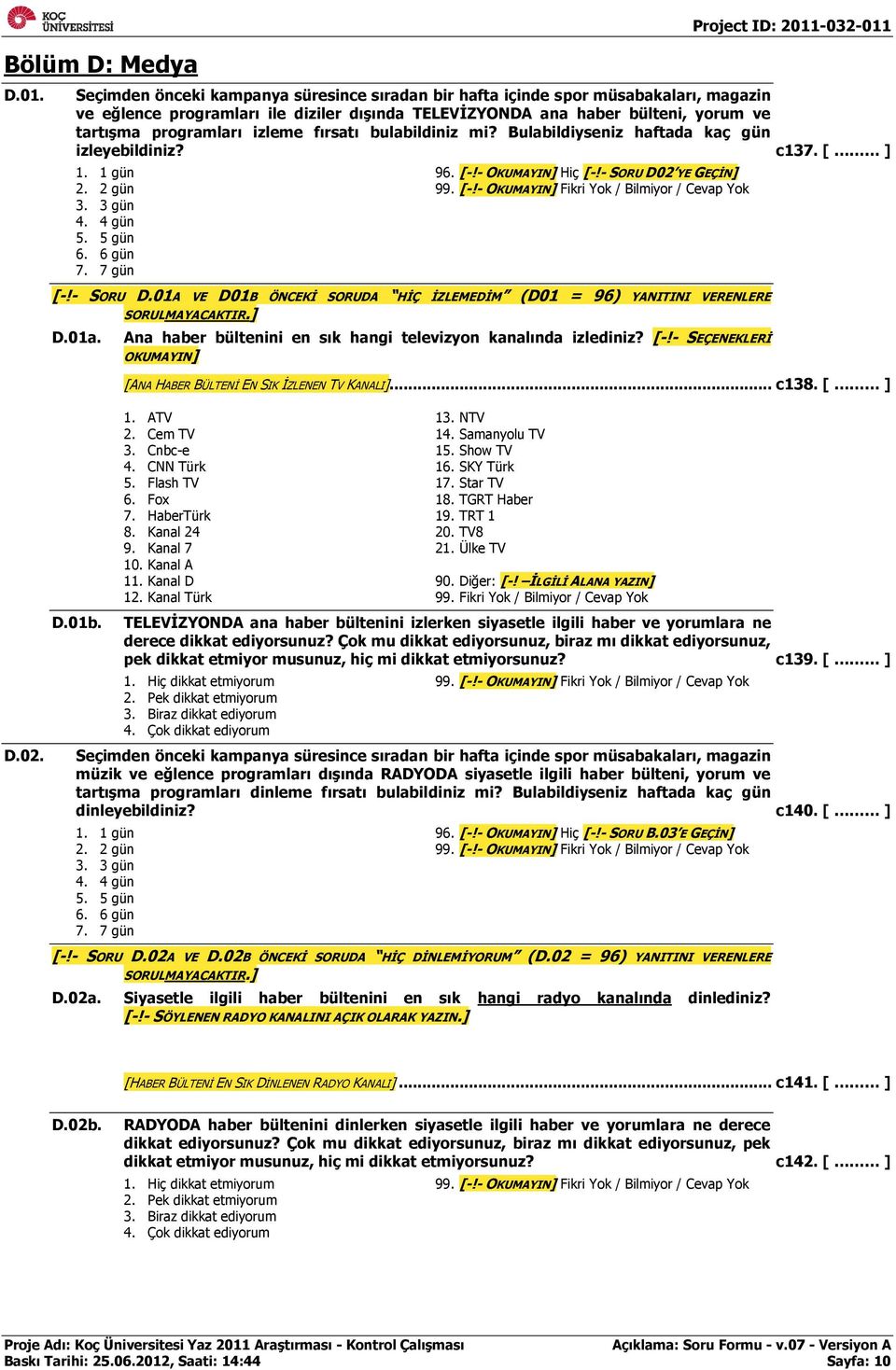 tartışma programları izleme fırsatı bulabildiniz mi? Bulabildiyseniz haftada kaç gün izleyebildiniz? c137. [ ] 1. 1 gün 96. Hiç [-!- SORU D02 YE GEÇİN] 2. 2 gün 99. Bilmiyor / Cevap Yok 3. 3 gün 4.