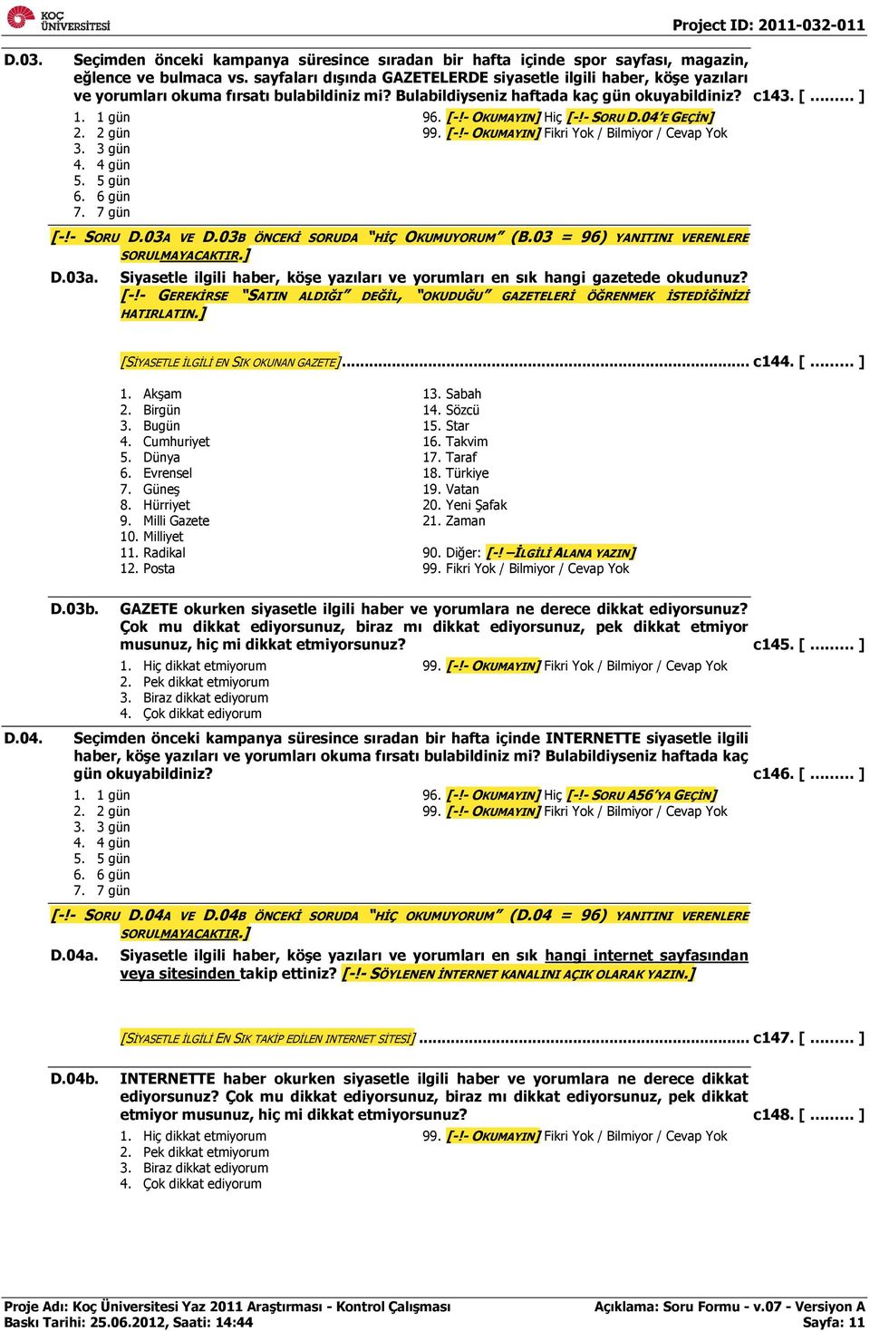 04 E GEÇİN] 2. 2 gün 99. Bilmiyor / Cevap Yok 3. 3 gün 4. 4 gün 5. 5 gün 6. 6 gün 7. 7 gün [-!- SORU D.03A VE D.03B ÖNCEKİ SORUDA HİÇ OKUMUYORUM (B.03 = 96) YANITINI VERENLERE SORULMAYACAKTIR.] D.03a.