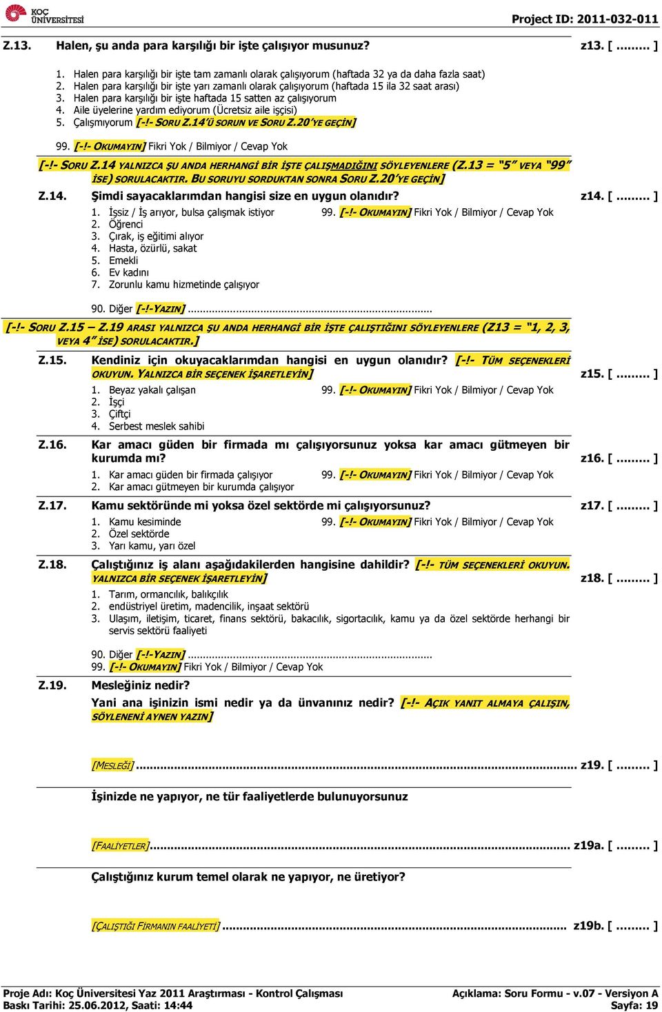 Aile üyelerine yardım ediyorum (Ücretsiz aile işçisi) 5. Çalışmıyorum [-!- SORU Z.14 Ü SORUN VE SORU Z.20 YE GEÇİN] 99. Bilmiyor / Cevap Yok [-!- SORU Z.14 YALNIZCA ŞU ANDA HERHANGİ BİR İŞTE ÇALIŞMADIĞINI SÖYLEYENLERE (Z.