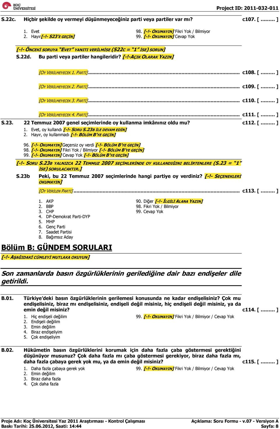 [ ] [OY VERİLMEYECEK 3. PARTİ]... c110. [ ] [OY VERİLMEYECEK 4. PARTİ]... c111. [ ] S.23. 22 Temmuz 2007 genel seçimlerinde oy kullanma imkânınız oldu mu? c112. [ ] 1. Evet, oy kullandı [-!- SORU S.