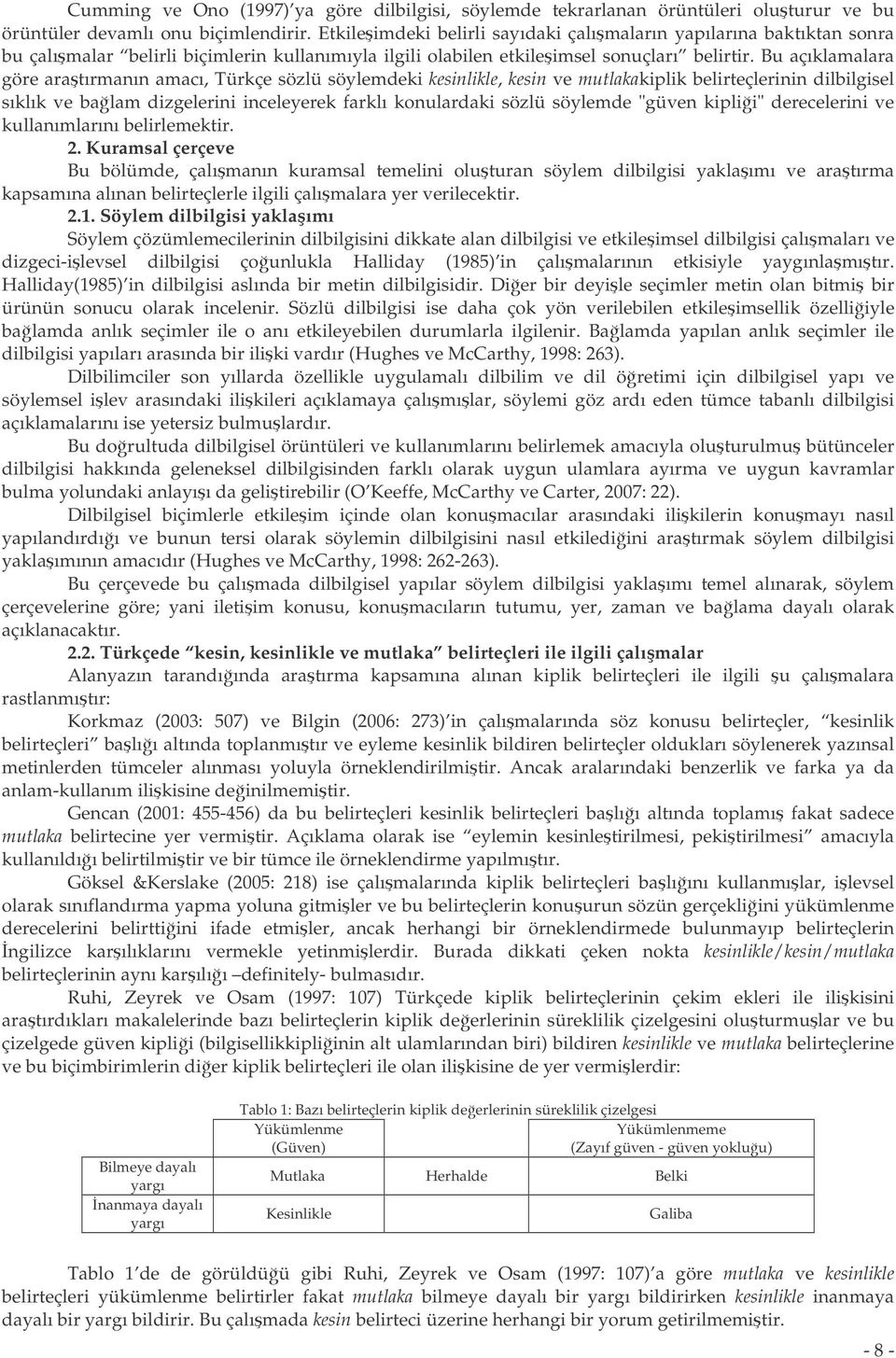 Bu açıklamalara göre aratırmanın amacı, Türkçe sözlü söylemdeki kesinlikle, kesin ve mutlakakiplik belirteçlerinin dilbilgisel sıklık ve balam dizgelerini inceleyerek farklı konulardaki sözlü