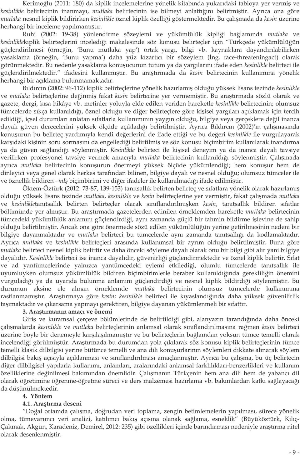 Ruhi (00: 19-38) yönlendirme sözeylemi ve yükümlülük kiplii balamında mutlaka ve kesinliklekiplik belirteçlerini inceledii makalesinde söz konusu belirteçler için Türkçede yükümlülüün güçlendirilmesi