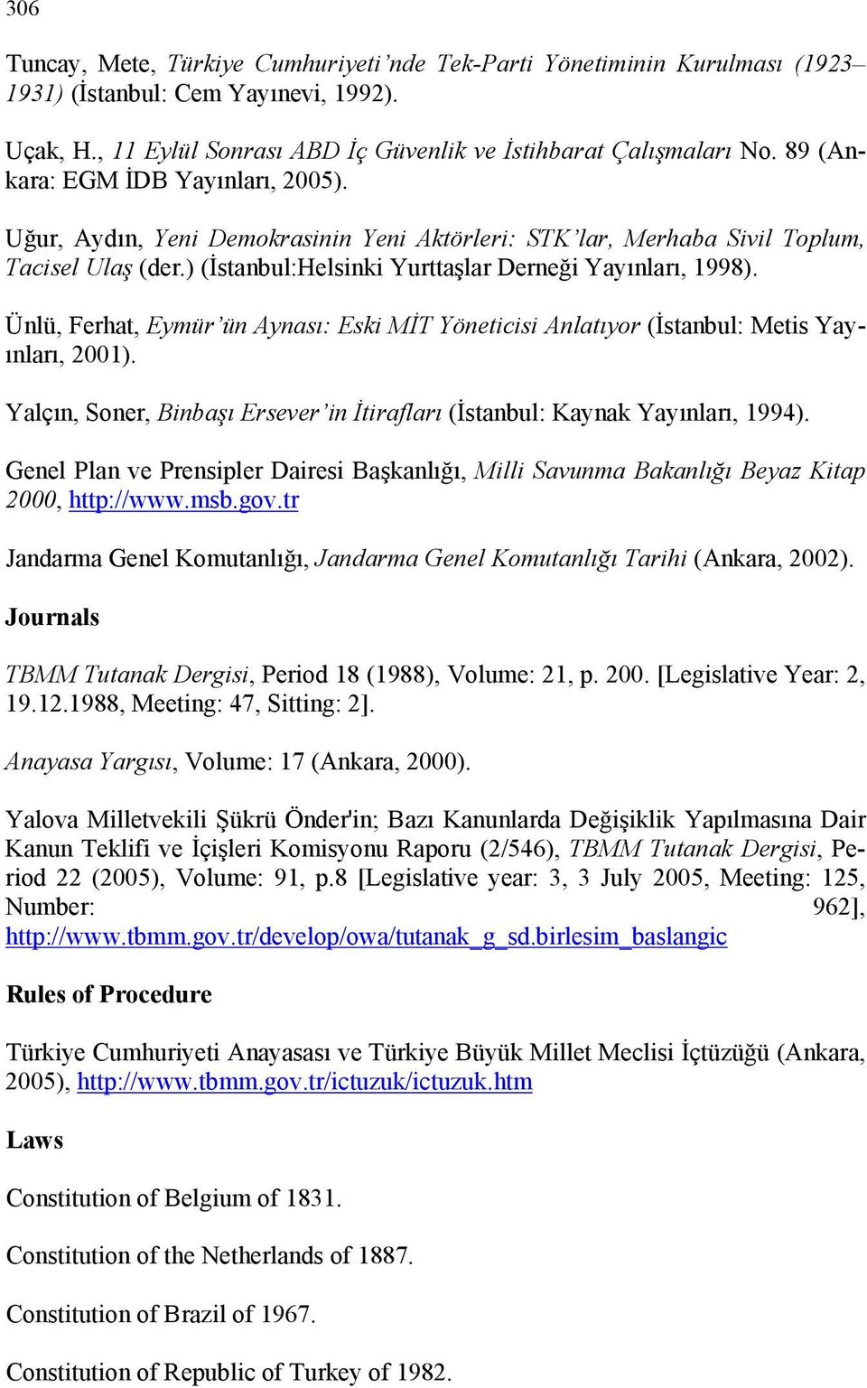 Ünlü, Ferhat, Eymür ün Aynası: Eski MİT Yöneticisi Anlatıyor (İstanbul: Metis Yayınları, 2001). Yalçın, Soner, Binbaşı Ersever in İtirafları (İstanbul: Kaynak Yayınları, 1994).